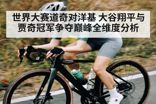 世界大赛道奇对洋基 大谷翔平与贾奇冠军争夺巅峰全维度分析